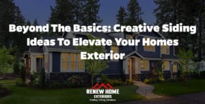 Beyond the Basics: Creative Siding Ideas to Elevate Your Homes Exterior