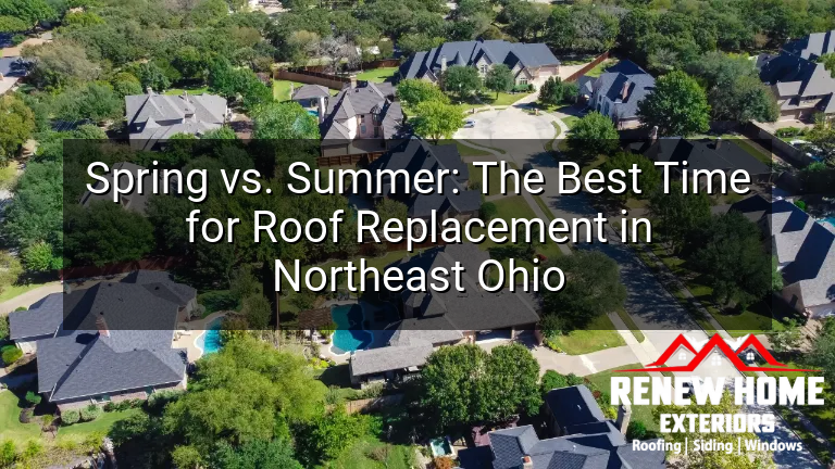 Spring vs. Summer: The Best Time for Roof Replacement in Northeast Ohio